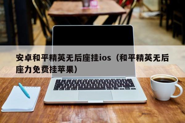 安卓和平精英无后座挂ios（和平精英无后座力免费挂苹果）